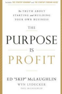 The Purpose Is Profit: The Truth about Starting and Building Your Own Business